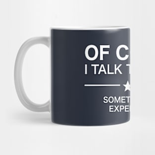 Of Course I Talk To Myself - Sometimes I Need Expert Advice Mug